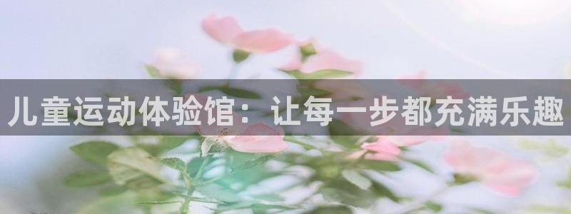 征途国际招商电话号码是多少：儿童运动体验馆：让每一步都充满乐